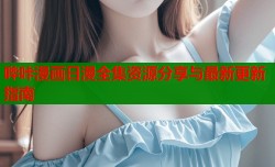 哔咔漫画日漫全集资源分享与最新更新指南