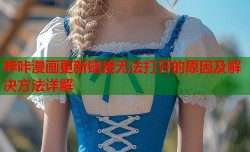 哔咔漫画更新链接无法打开的原因及解决方法详解