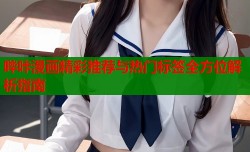 哔咔漫画精彩推荐与热门标签全方位解析指南
