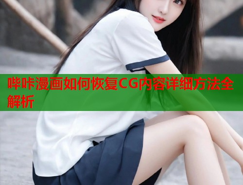 哔咔漫画如何恢复CG内容详细方法全解析  第1张