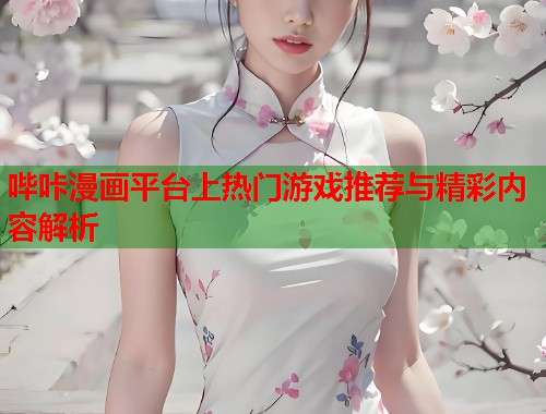 哔咔漫画平台上热门游戏推荐与精彩内容解析  第1张