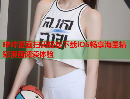 哔咔漫画扫码轻松下载iOS畅享海量精彩漫画阅读体验  第2张