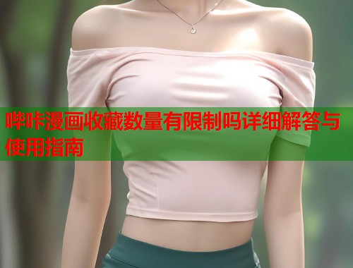 哔咔漫画收藏数量有限制吗详细解答与使用指南  第1张