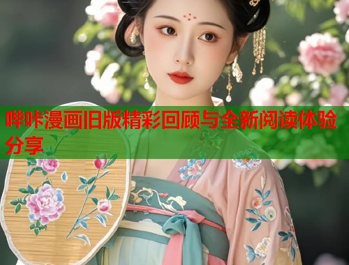 哔咔漫画旧版精彩回顾与全新阅读体验分享  第2张
