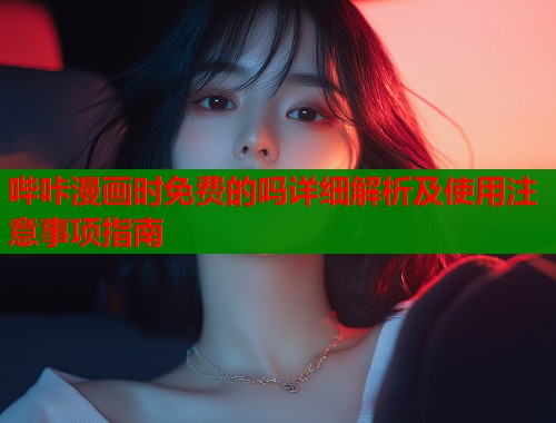 哔咔漫画时免费的吗详细解析及使用注意事项指南  第1张