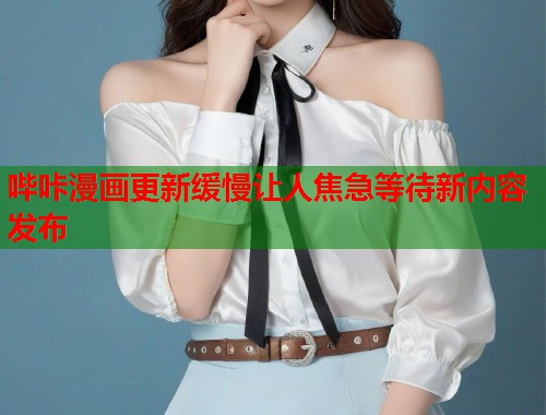 哔咔漫画更新缓慢让人焦急等待新内容发布  第1张