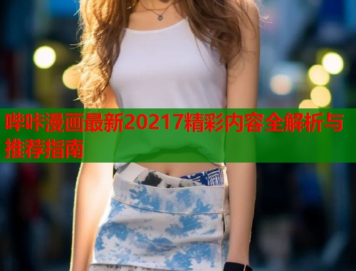 哔咔漫画最新20217精彩内容全解析与推荐指南  第1张