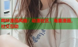 哔咔漫画风格：动漫社区，海量漫画，社交互动