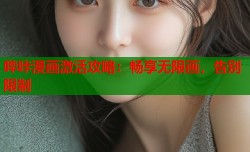 哔咔漫画激活攻略：畅享无限画，告别限制