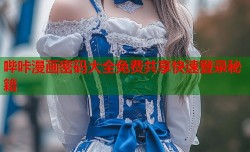 哔咔漫画密码大全免费共享快速登录秘籍