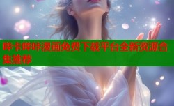 哔卡哔咔漫画免费下载平台全新资源合集推荐