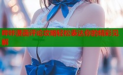 哔咔漫画评论攻略轻松表达你的精彩见解