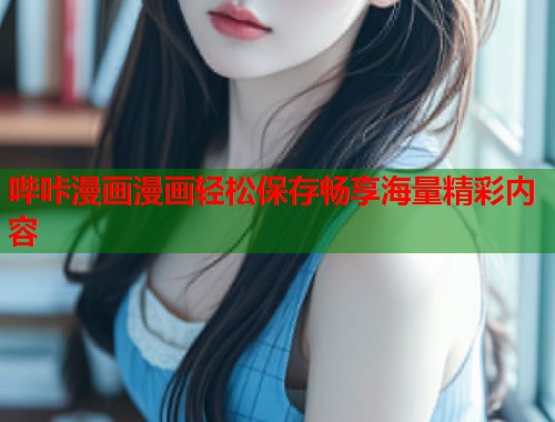 哔咔漫画漫画轻松保存畅享海量精彩内容  第2张