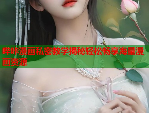 哔咔漫画私密教学揭秘轻松畅享海量漫画资源  第1张