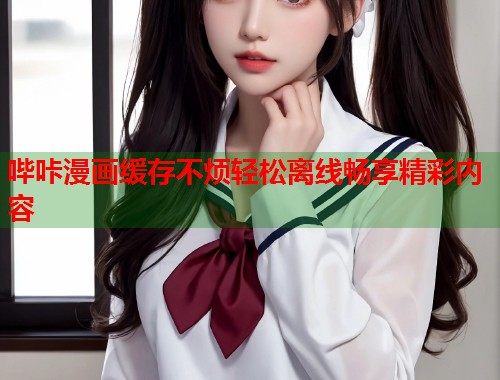 哔咔漫画缓存不烦轻松离线畅享精彩内容  第1张