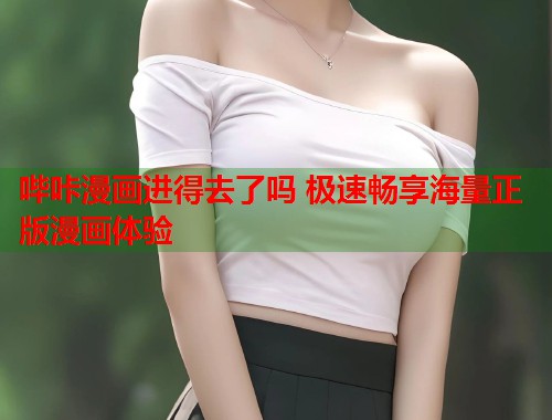 哔咔漫画进得去了吗 极速畅享海量正版漫画体验  第2张