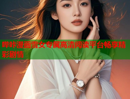 哔咔漫画雪女专属高清阅读平台畅享精彩剧情  第1张