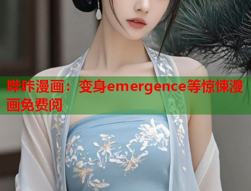 哔咔漫画：变身emergence等惊悚漫画免费阅  第2张