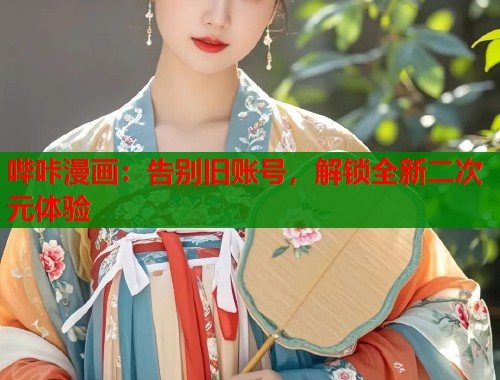 哔咔漫画：告别旧账号，解锁全新二次元体验  第2张