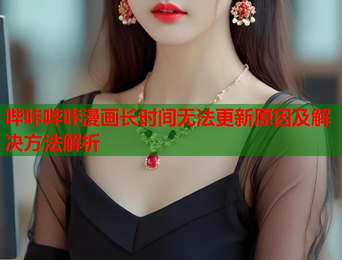 哔咔哔咔漫画长时间无法更新原因及解决方法解析  第1张