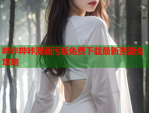哔咔哔咔漫画污版免费下载最新资源全攻略  第1张