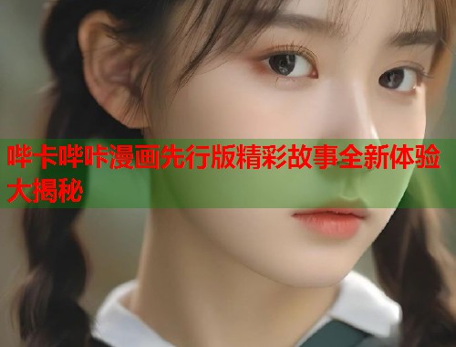 哔卡哔咔漫画先行版精彩故事全新体验大揭秘  第1张