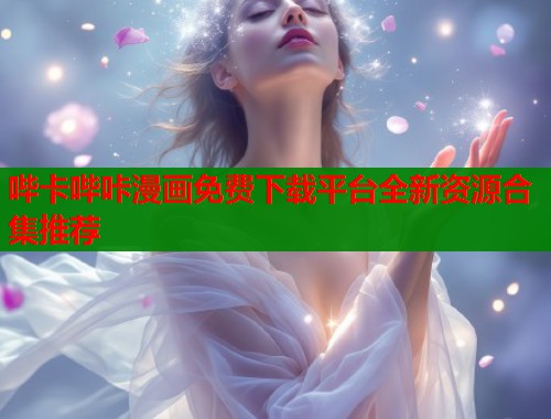 哔卡哔咔漫画免费下载平台全新资源合集推荐  第1张