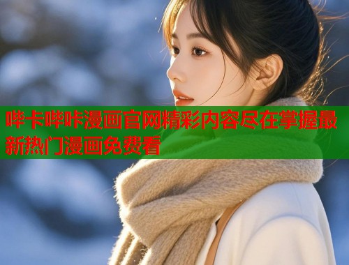 哔卡哔咔漫画官网精彩内容尽在掌握最新热门漫画免费看  第1张